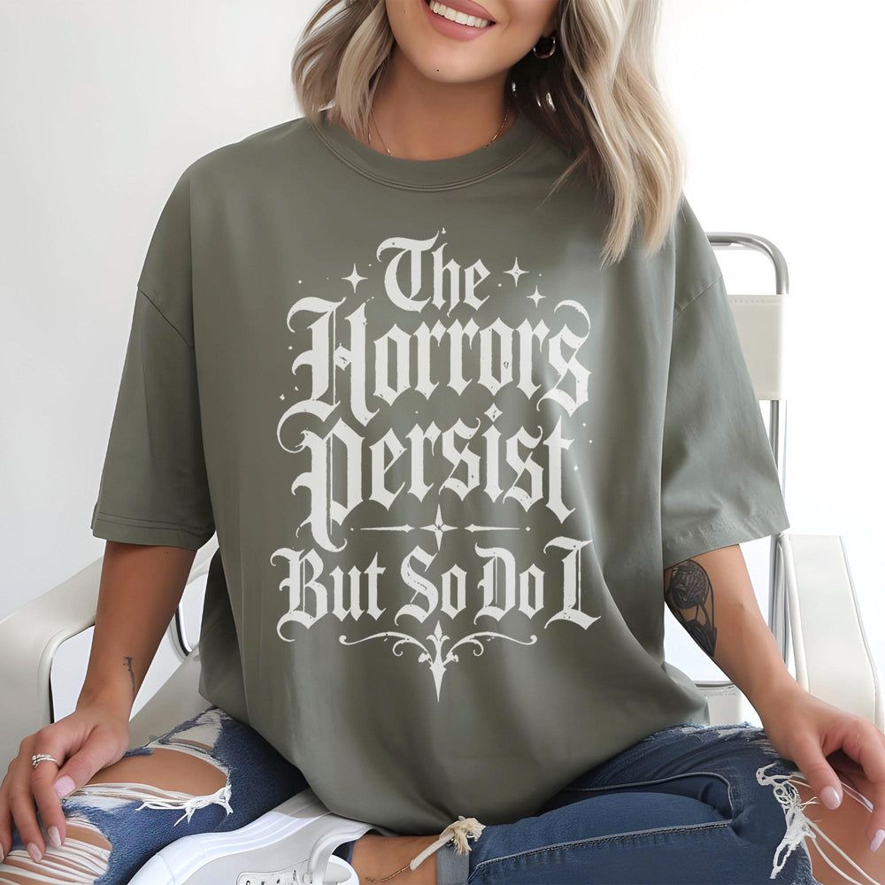 The Horrors Persist But So Do I T-Shirt