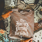 The Horrors Persist But So Do I T-Shirt