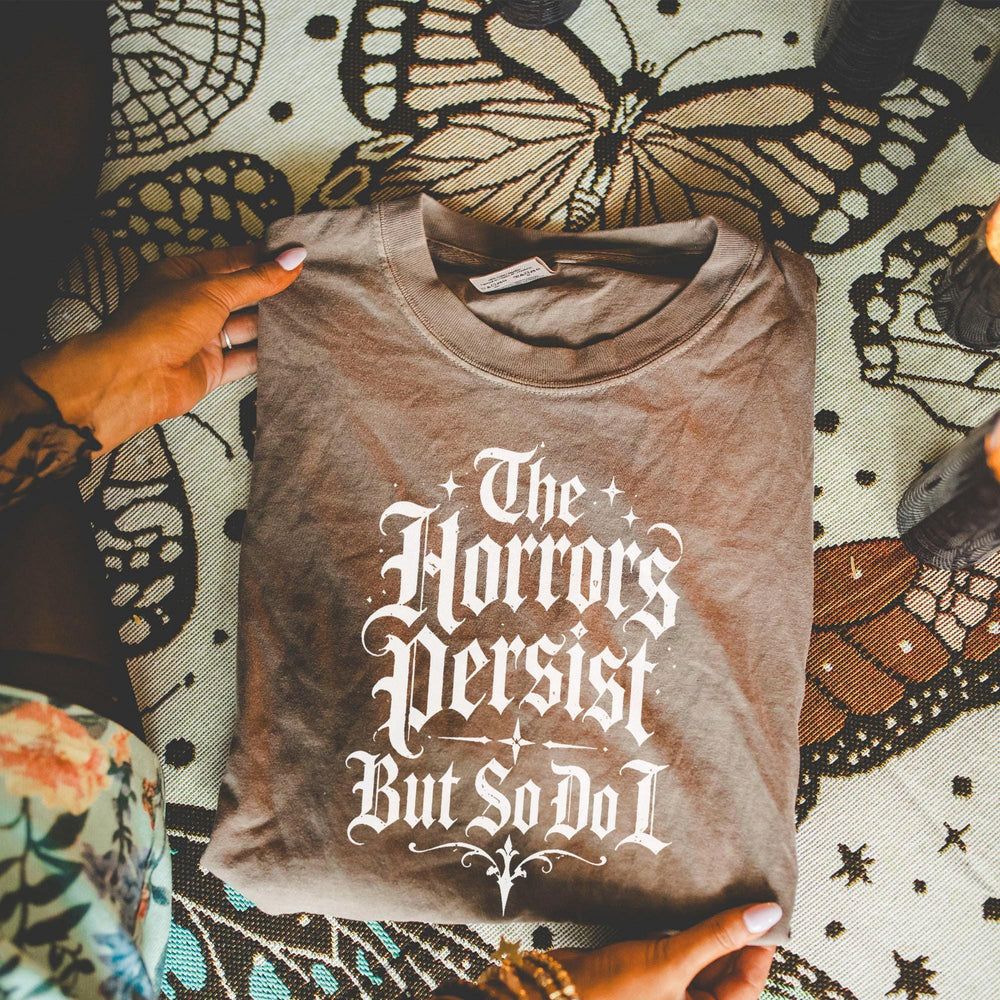 The Horrors Persist But So Do I T-Shirt
