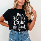 The Horrors Persist But So Do I T-Shirt