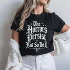 The Horrors Persist But So Do I T-Shirt