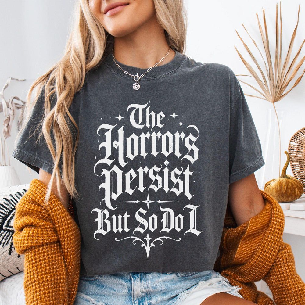 The Horrors Persist But So Do I T-Shirt