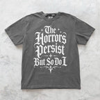 The Horrors Persist But So Do I T-Shirt
