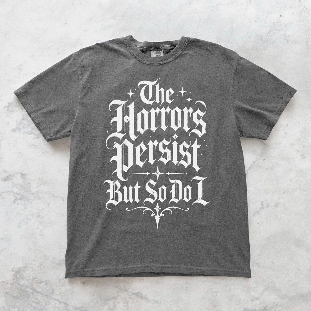 The Horrors Persist But So Do I T-Shirt