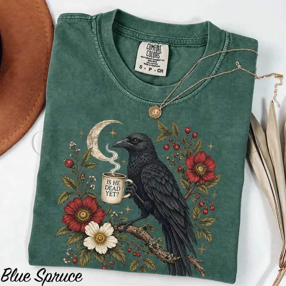 Is He Dead Yet Raven Comfort Colors Shirt - Blue Spruce / S - T-Shirt