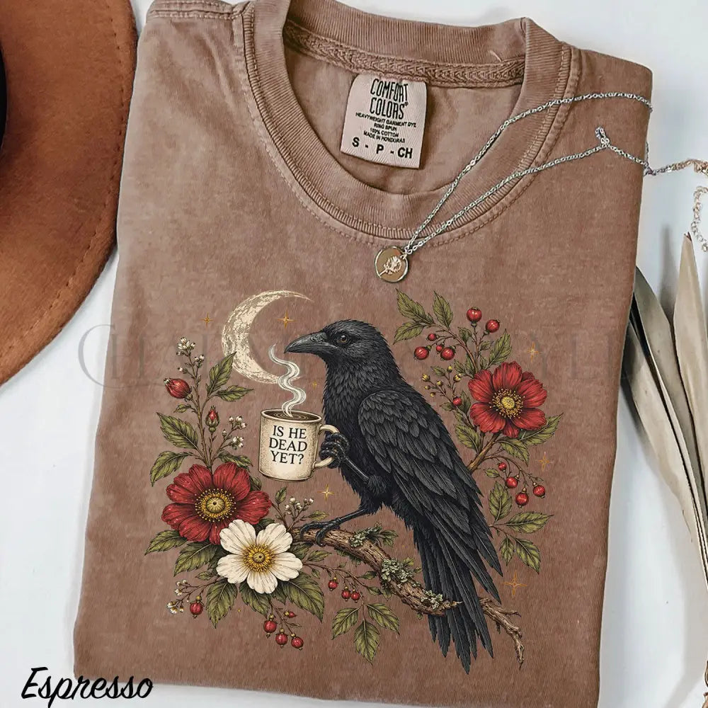 Is He Dead Yet Raven Comfort Colors Shirt - Espresso / S - T-Shirt