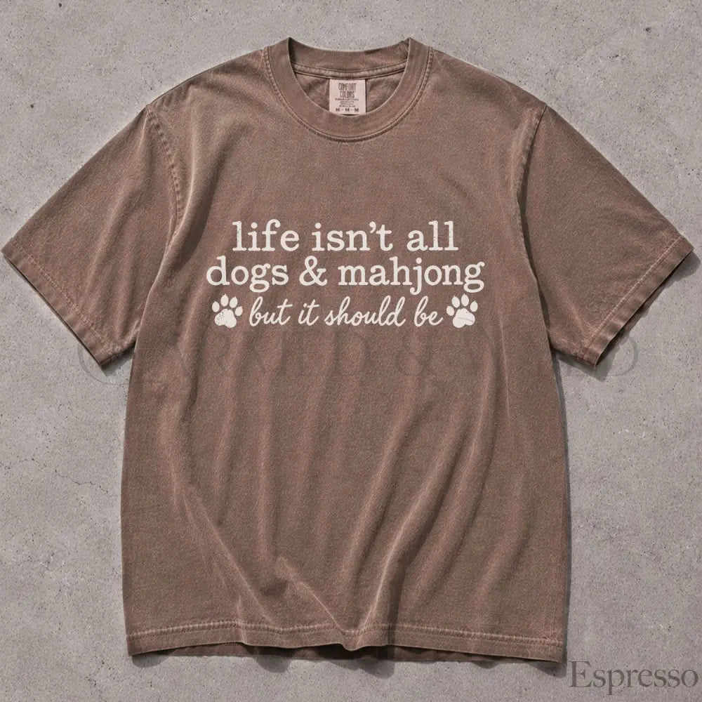 Life Isnt All Dogs & Mahjong Comfort Colors T-Shirt - T-Shirt
