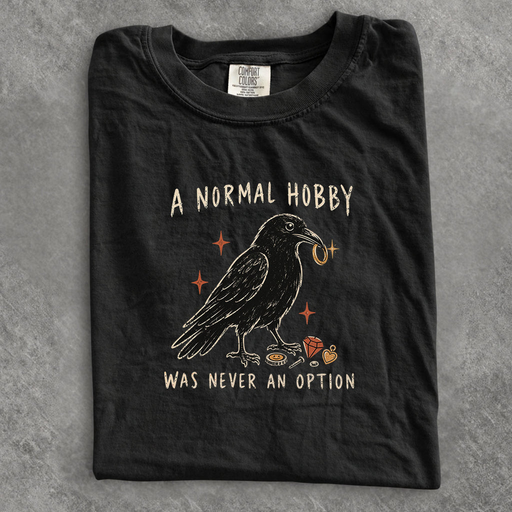 A Normal Hobby Was Never an Option Crow Comfort Colors T-Shirt