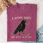 A Normal Hobby Was Never an Option Crow Comfort Colors T-Shirt