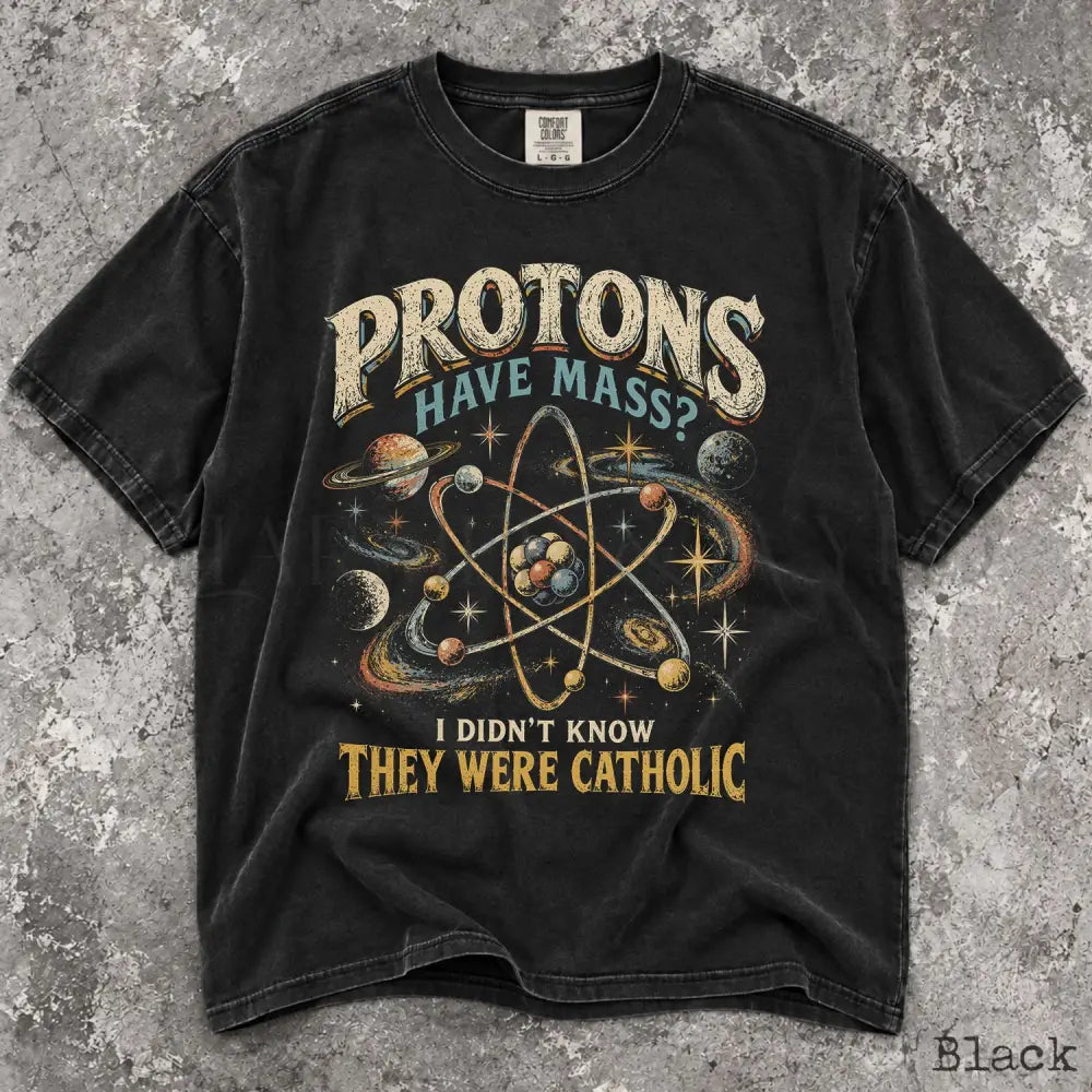 Protons Have Mass Comfort Colors Shirt - Black / S - T-Shirt