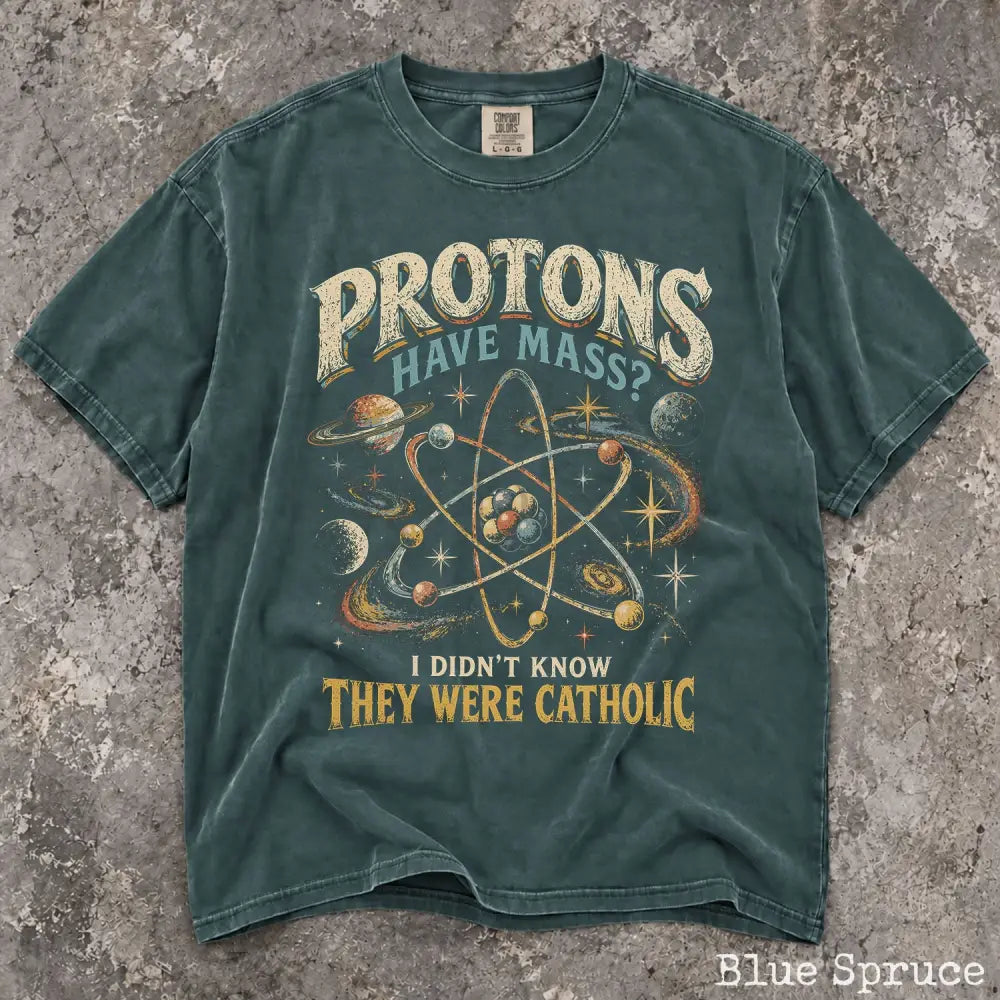Protons Have Mass Comfort Colors Shirt - Blue Spruce / S - T-Shirt