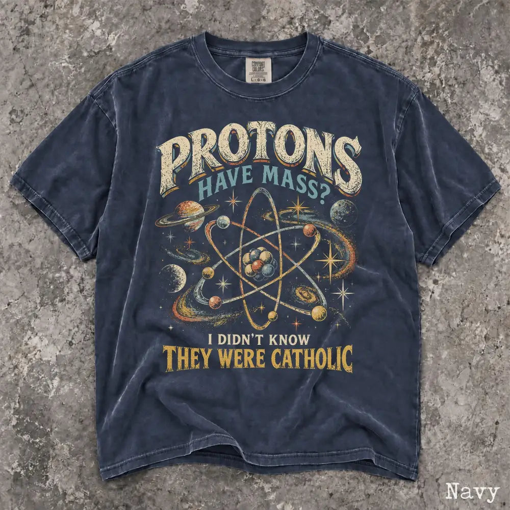 Protons Have Mass Comfort Colors Shirt - Navy / S - T-Shirt