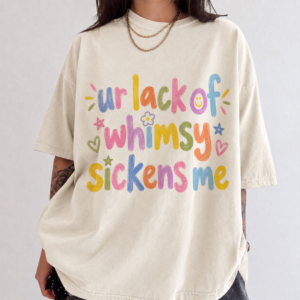 Ur Lack of Whimsy Sickens Me Comfort Colors T-Shirt