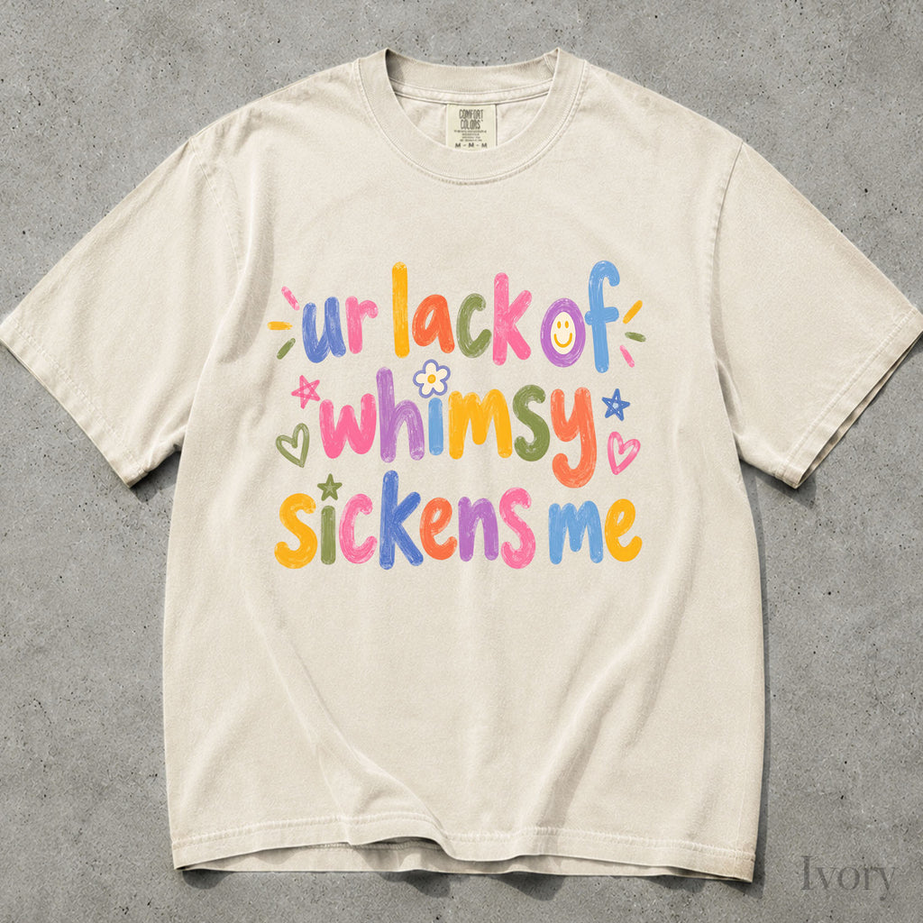 Ur Lack of Whimsy Sickens Me Comfort Colors T-Shirt
